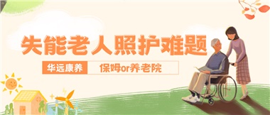 華遠(yuǎn)康養(yǎng)|失能老人照護(hù)難題：保姆還是養(yǎng)老院？